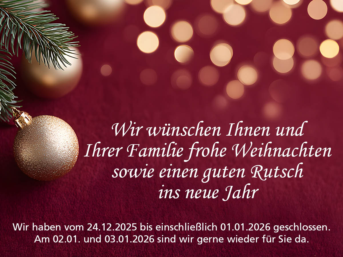 Wir wünschen Ihnen und Ihrer Familie frohe Weihnachten sowie einen guten Rutsch ins neue Jahr.